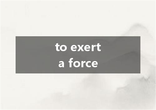 to exert a force是什么意思