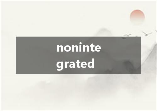 nonintegrated是什么意思