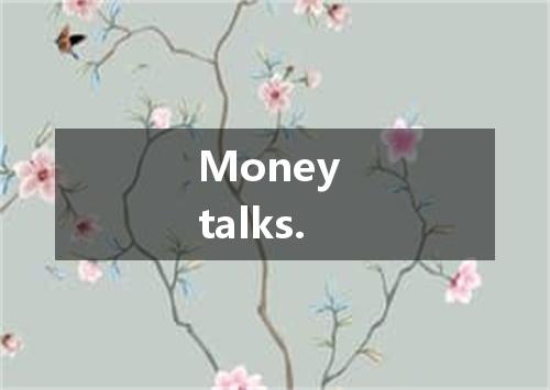 Money talks.是什么意思