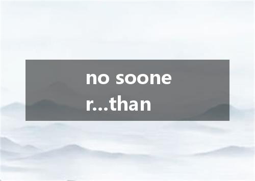 no sooner...than是什么意思