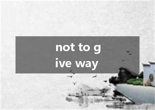 not to give way是什么意思
