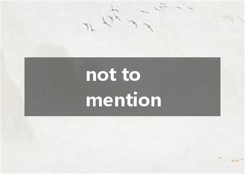 not to mention是什么意思