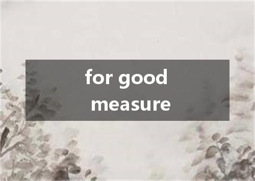 for good measure是什么意思