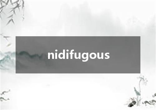 nidifugous是什么意思