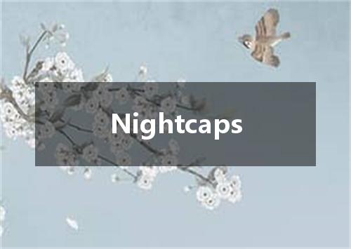Nightcaps是什么意思