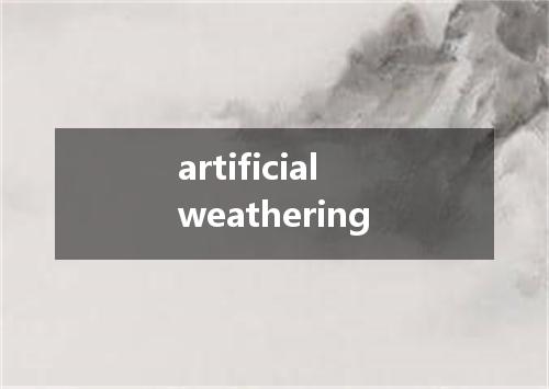 artificial weathering是什么意思