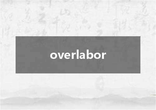 overlabor是什么意思