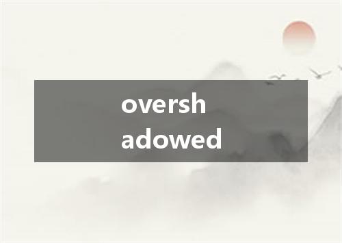 overshadowed是什么意思