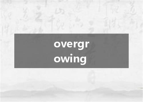 overgrowing是什么意思