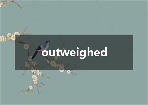 outweighed是什么意思
