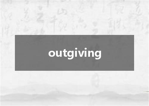 outgiving是什么意思