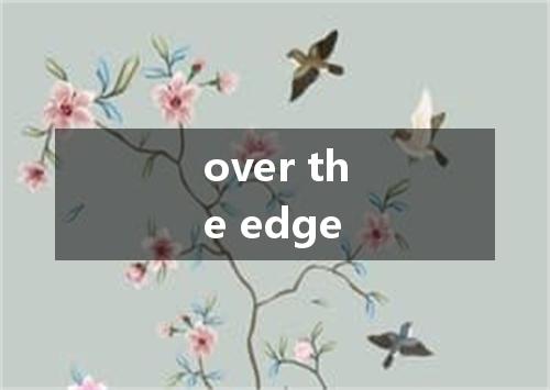 over the edge是什么意思