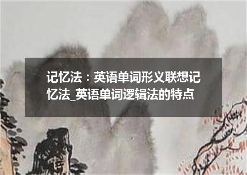 记忆法：英语单词形义联想记忆法_英语单词逻辑法的特点