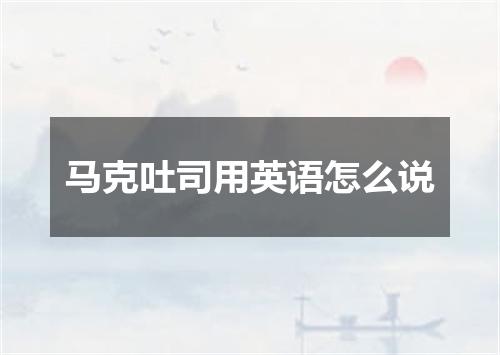 马克吐司用英语怎么说