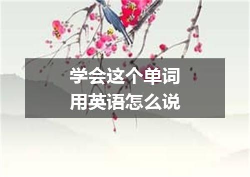 学会这个单词用英语怎么说