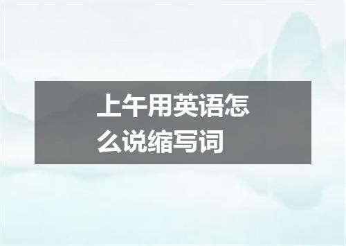 上午用英语怎么说缩写词