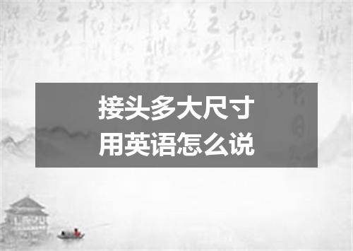 接头多大尺寸用英语怎么说