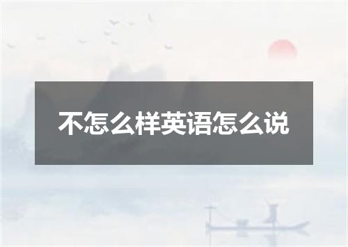 不怎么样英语怎么说