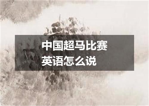 中国超马比赛英语怎么说