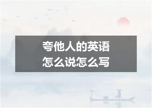 夸他人的英语怎么说怎么写