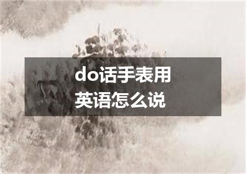 do话手表用英语怎么说