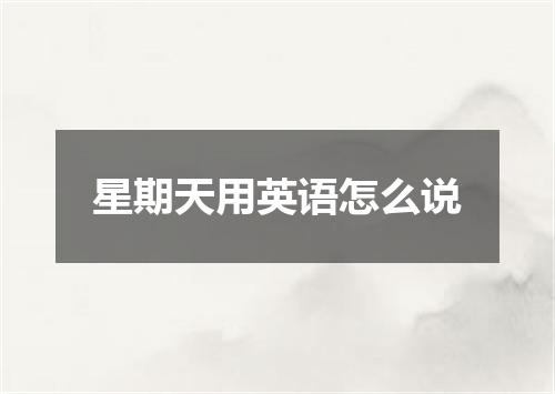 星期天用英语怎么说