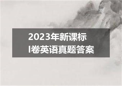 2023年新课标I卷英语真题答案