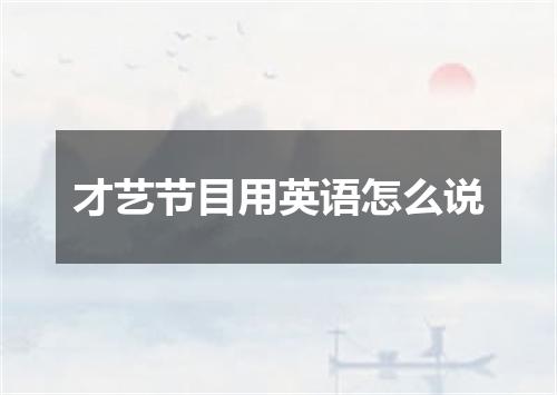 才艺节目用英语怎么说