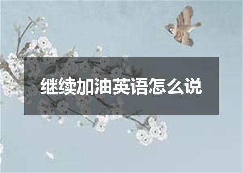 继续加油英语怎么说