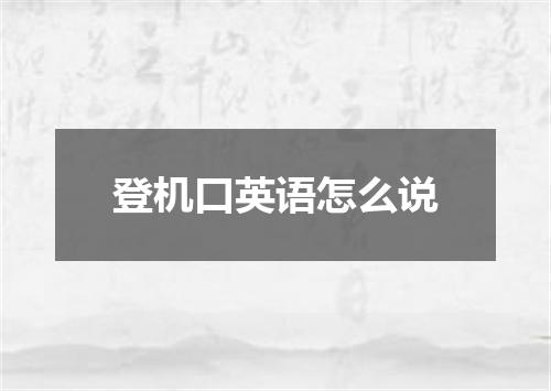 登机口英语怎么说