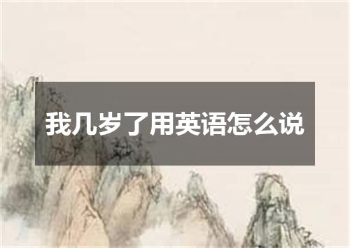 我几岁了用英语怎么说
