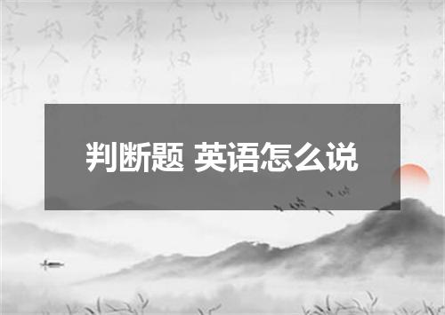 判断题 英语怎么说