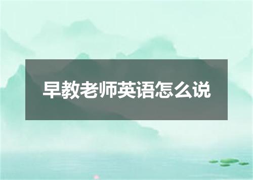 早教老师英语怎么说