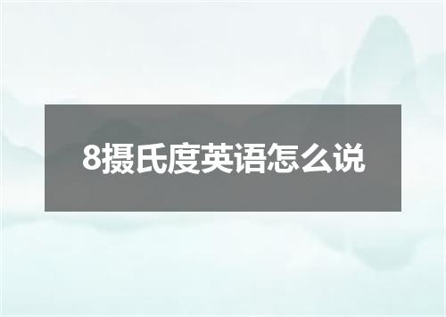 8摄氏度英语怎么说