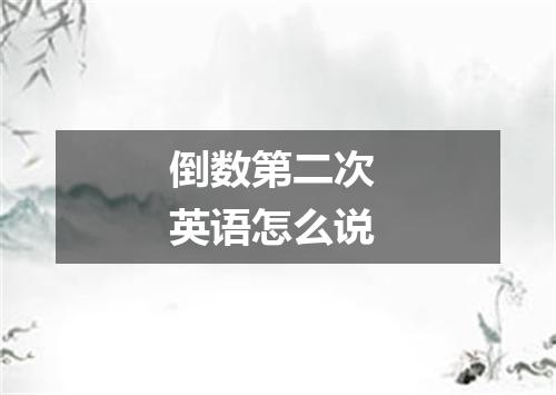 倒数第二次 英语怎么说