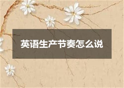 英语生产节奏怎么说