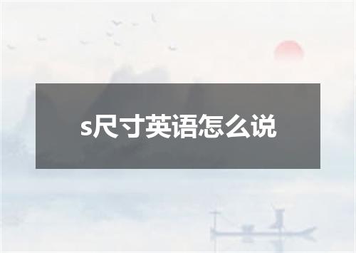 s尺寸英语怎么说