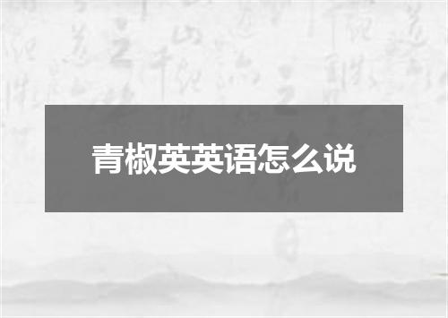青椒英英语怎么说