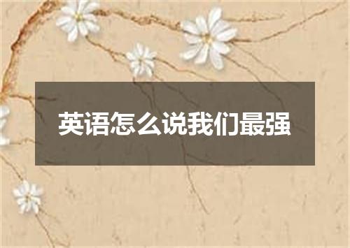 英语怎么说我们最强