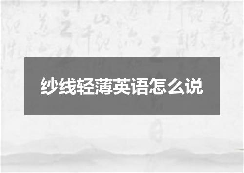 纱线轻薄英语怎么说