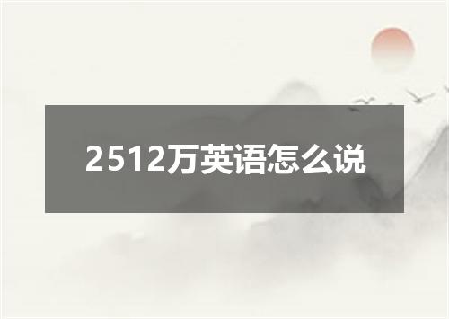 2512万英语怎么说