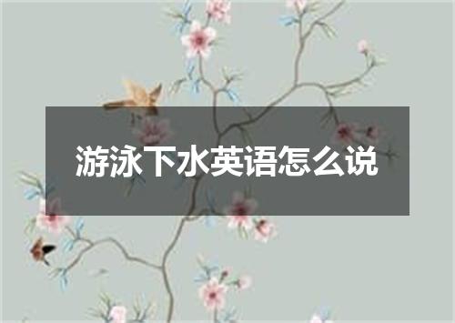 游泳下水英语怎么说
