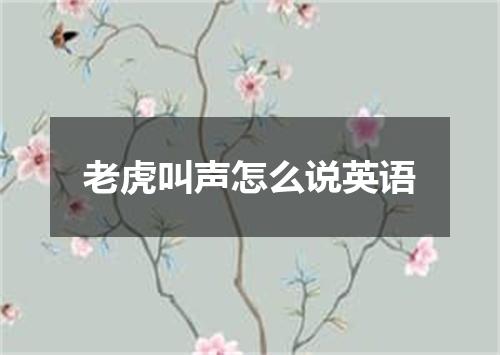 老虎叫声怎么说英语