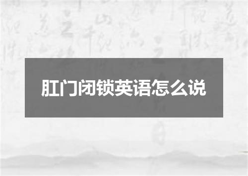 肛门闭锁英语怎么说