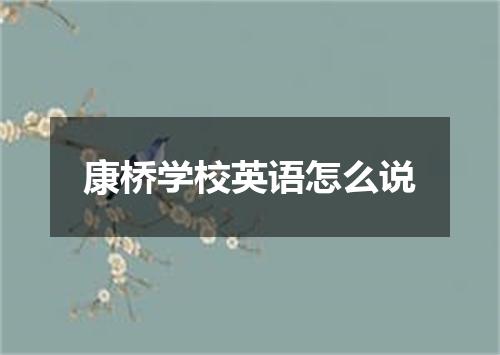 康桥学校英语怎么说
