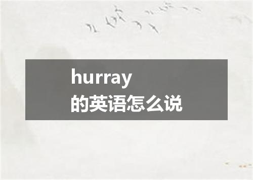 hurray的英语怎么说