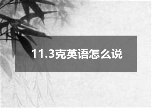 11.3克英语怎么说