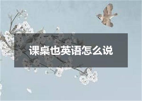 课桌也英语怎么说
