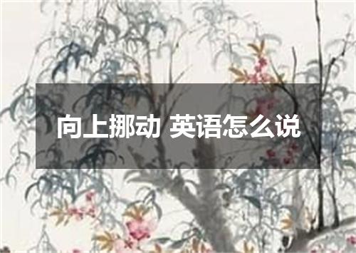 向上挪动 英语怎么说