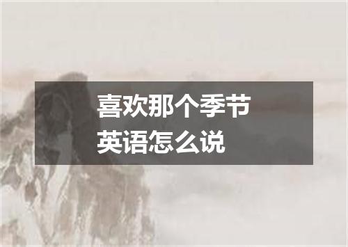 喜欢那个季节英语怎么说